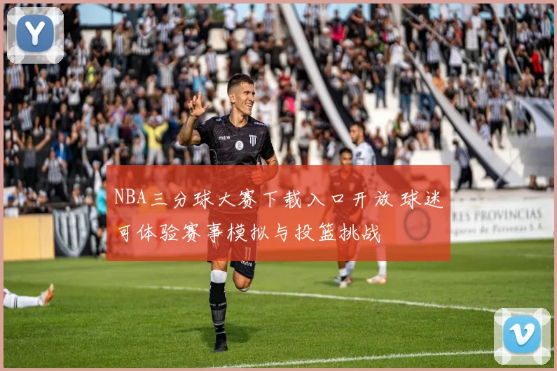 NBA三分球大赛下载入口开放 球迷可体验赛事模拟与投篮挑战