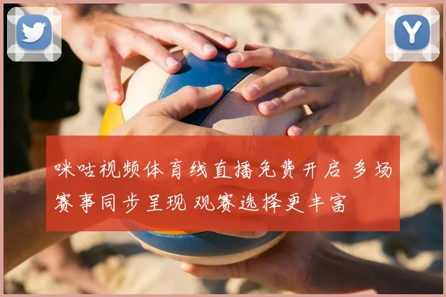 咪咕视频体育线直播免费开启 多场赛事同步呈现 观赛选择更丰富